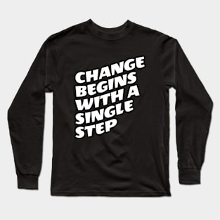 Change Begins With A Single Step Long Sleeve T-Shirt